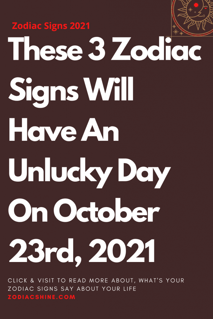 These 3 Zodiac Signs Will Have An Unlucky Day On October 23rd, 2021 ...