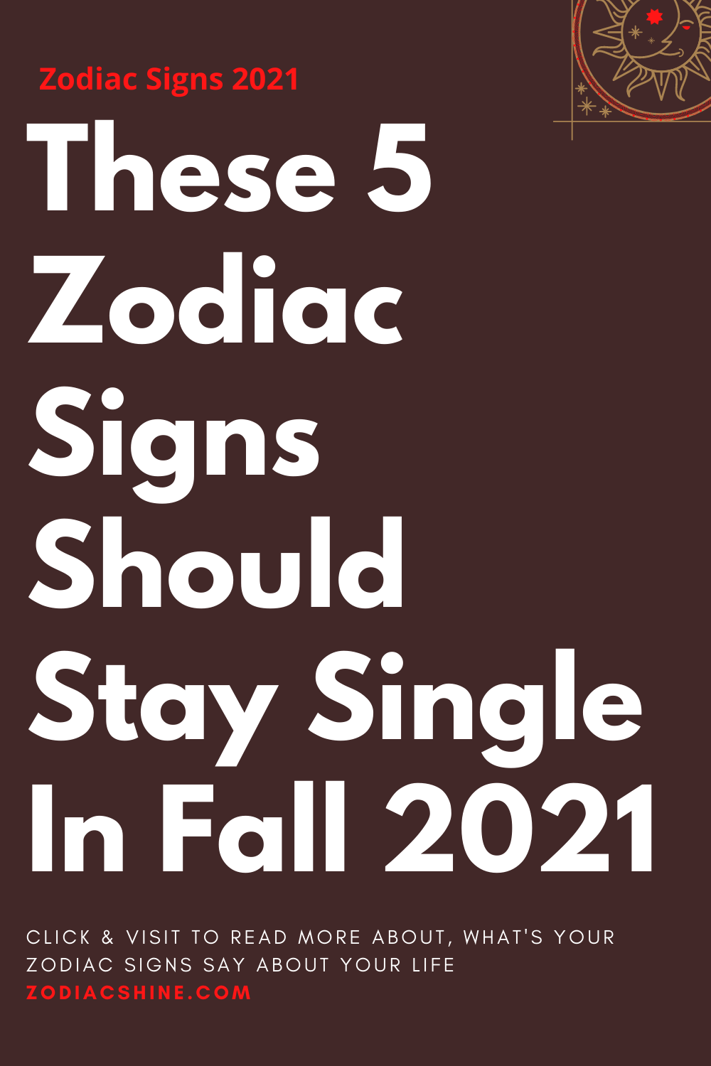 These 5 Zodiac Signs Should Stay Single In Fall 2021