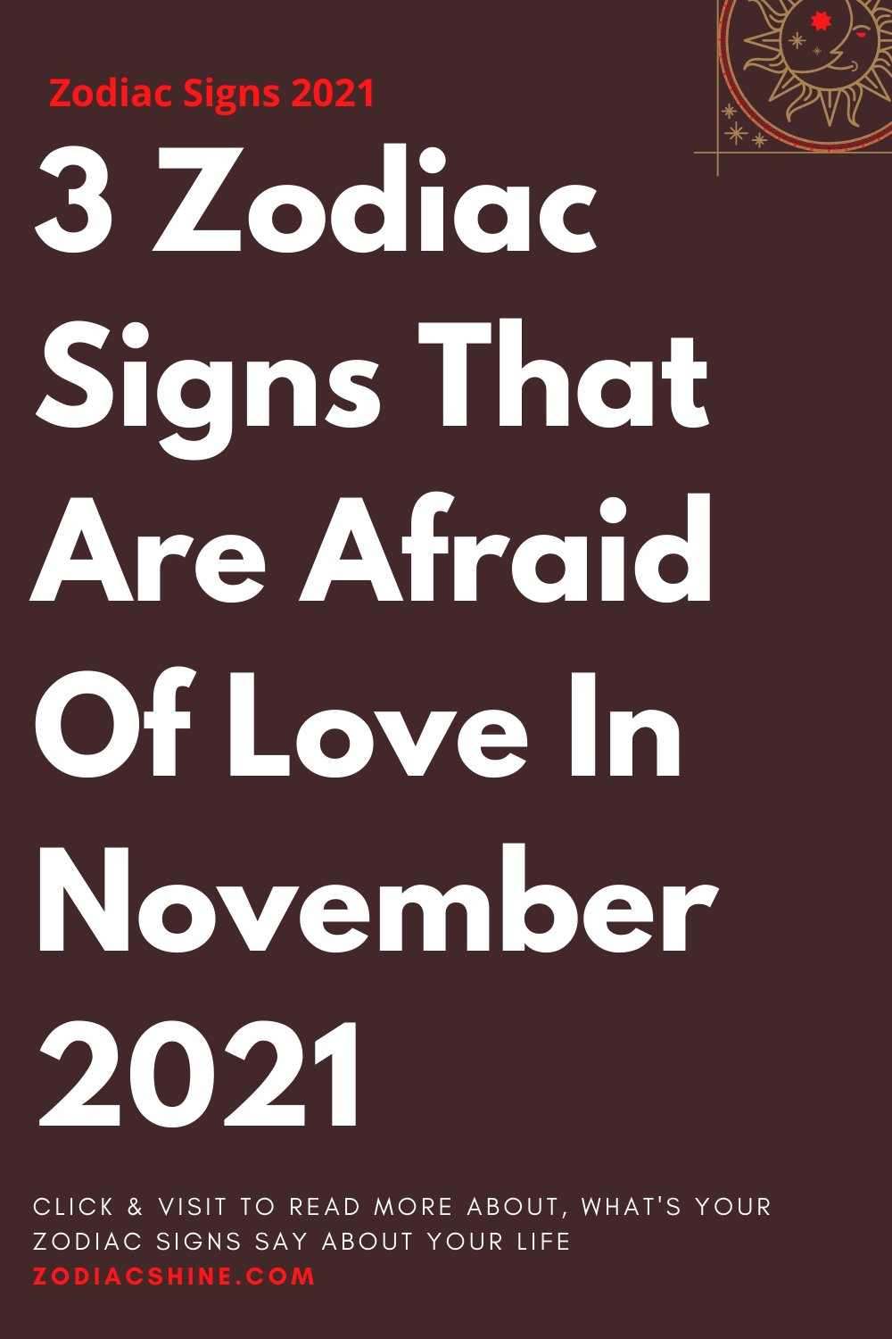 3 Zodiac Signs That Are Afraid Of Love In November 2021