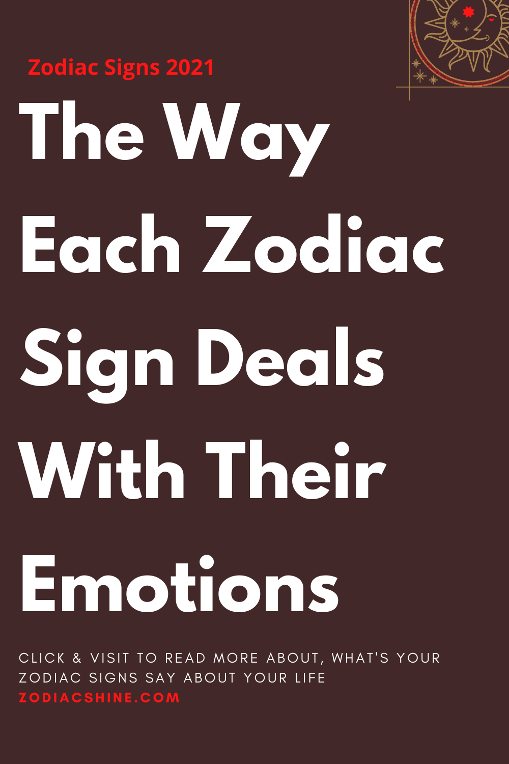 The Way Each Zodiac Sign Deals With Their Emotions - Zodiac Shine