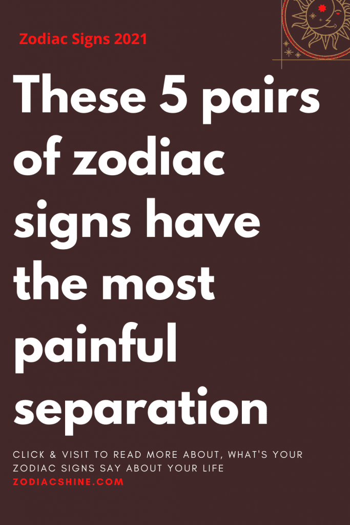 These 5 pairs of zodiac signs have the most painful separation – Zodiac ...