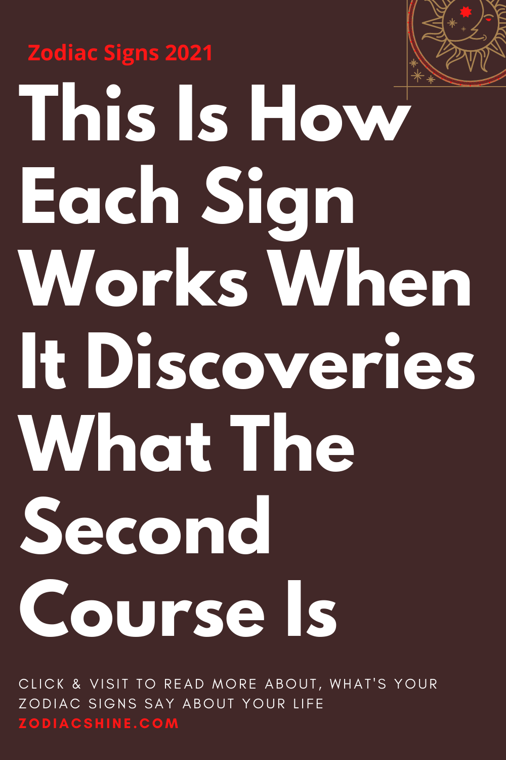 This Is How Each Sign Works When It Discoveries What The Second Course Is