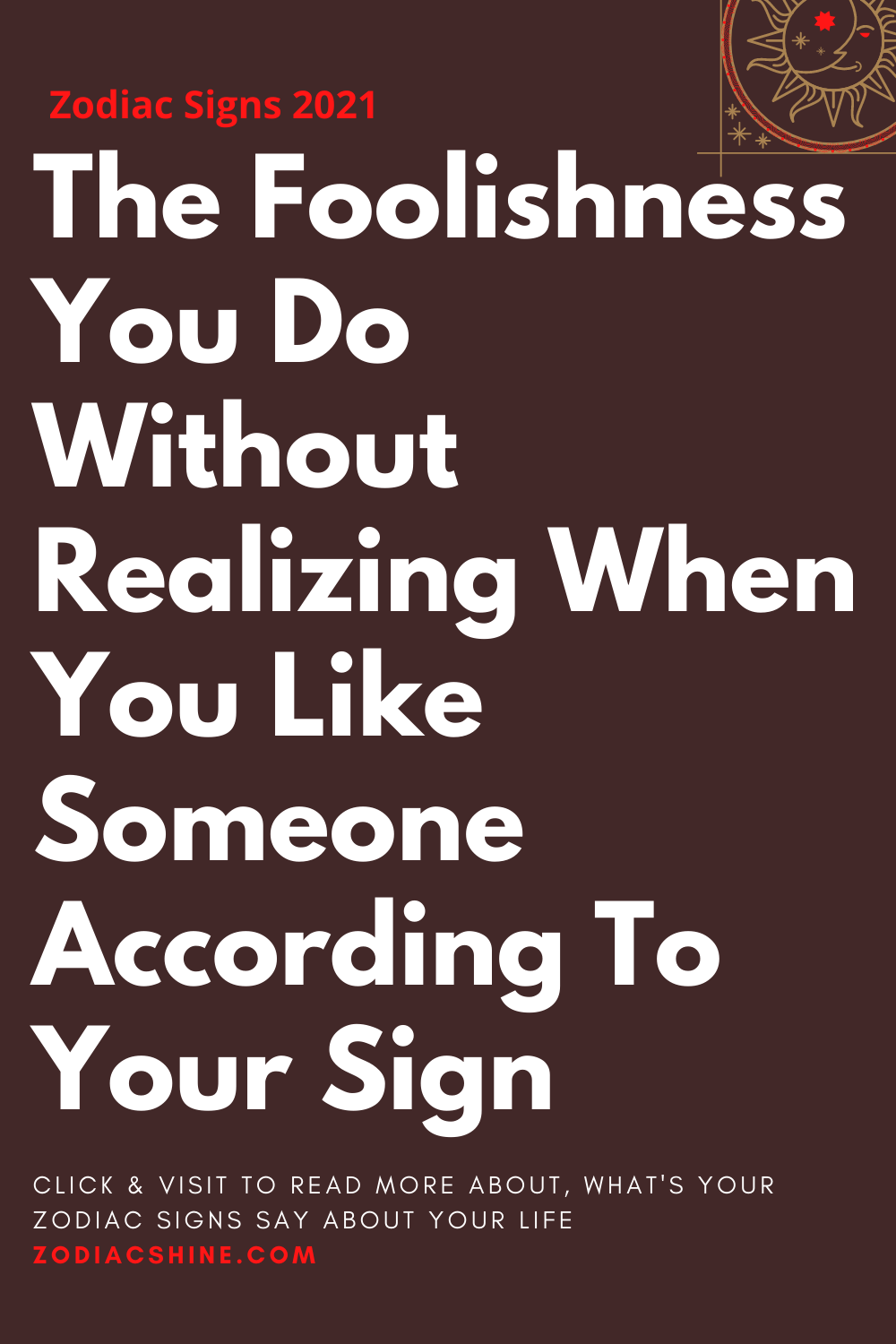 The Foolishness You Do Without Realizing When You Like Someone According To Your Sign