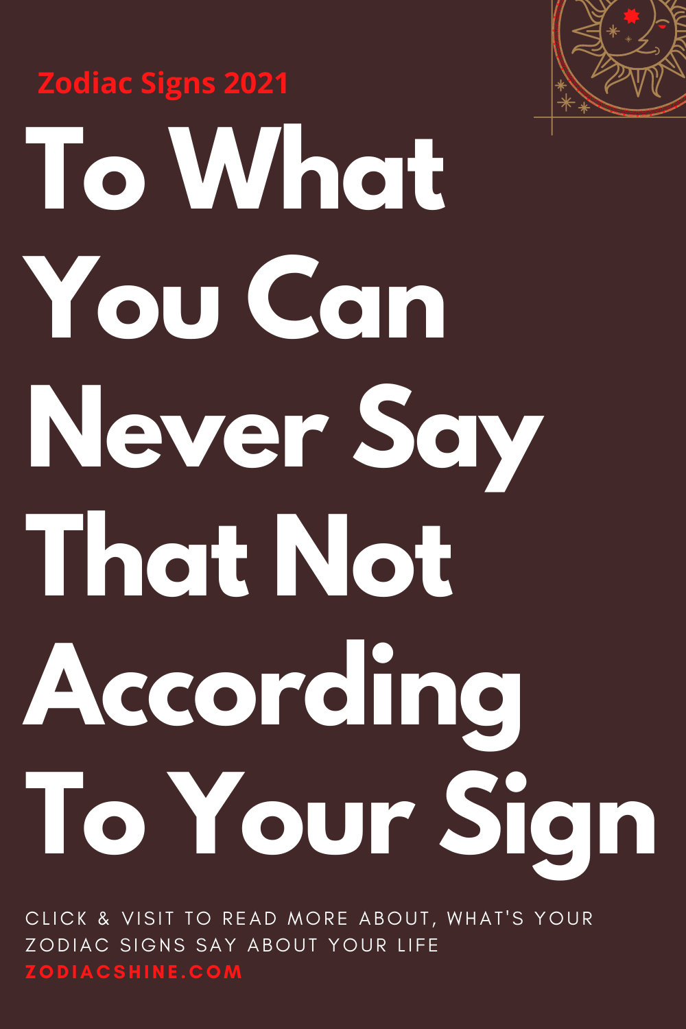 To What You Can Never Say That Not According To Your Sign