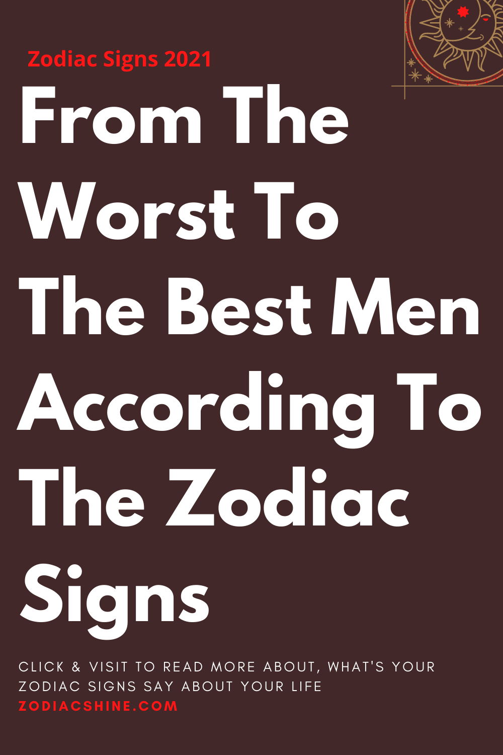 From The Worst To The Best Men According To The Zodiac Signs