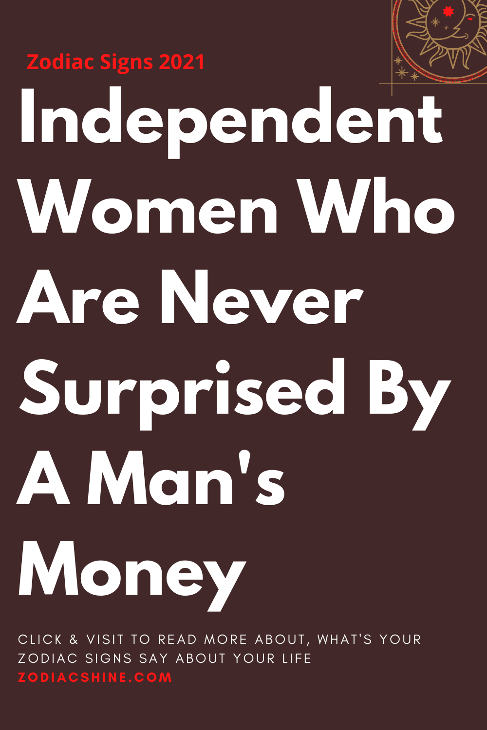 Independent Women Who Are Never Surprised By A Man's Money