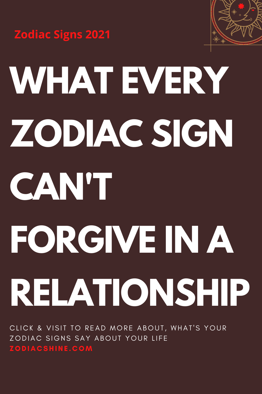 WHAT EVERY ZODIAC SIGN CAN’T FORGIVE IN A RELATIONSHIP – Zodiac Shine