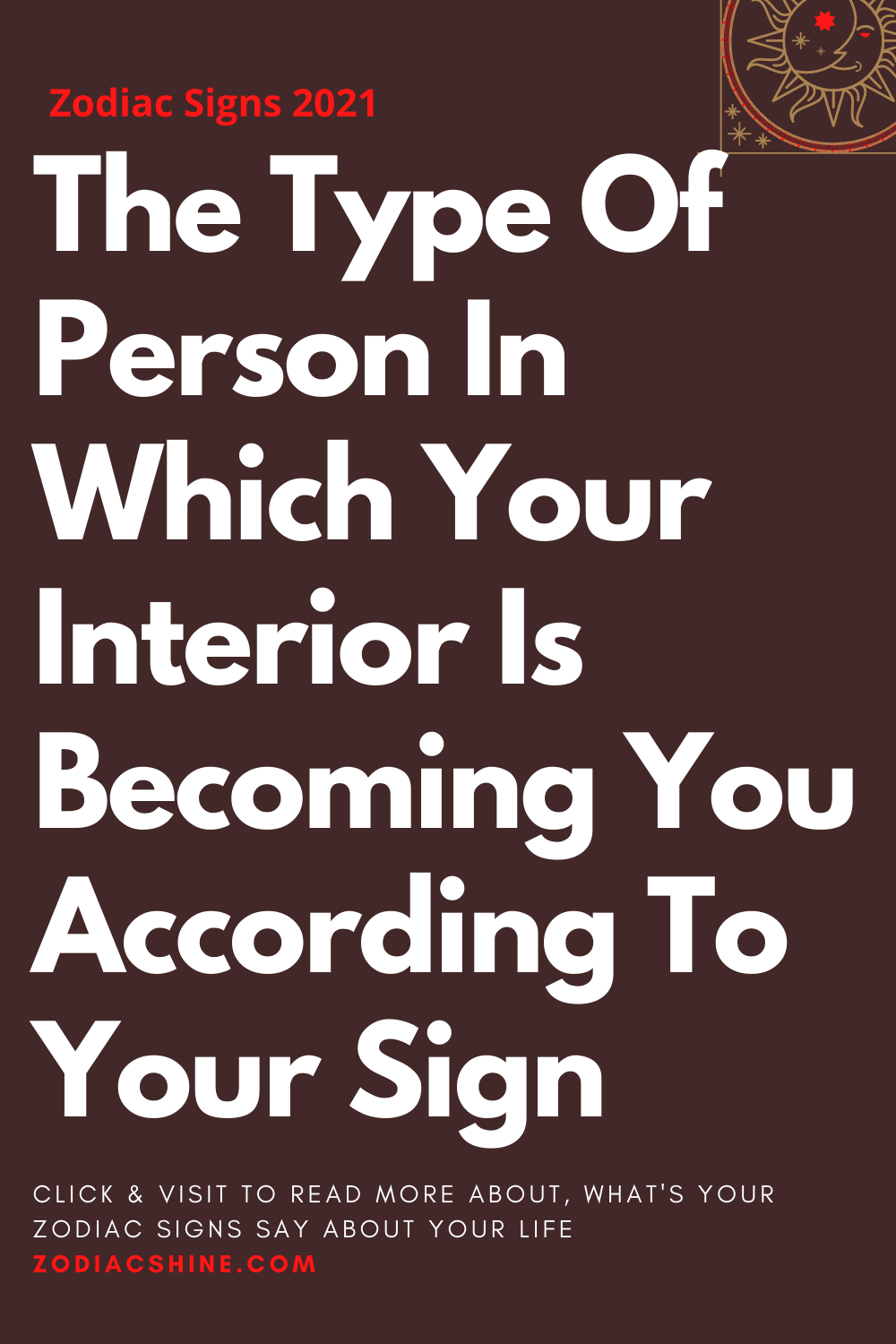 The Type Of Person In Which Your Interior Is Becoming You According To Your Sign