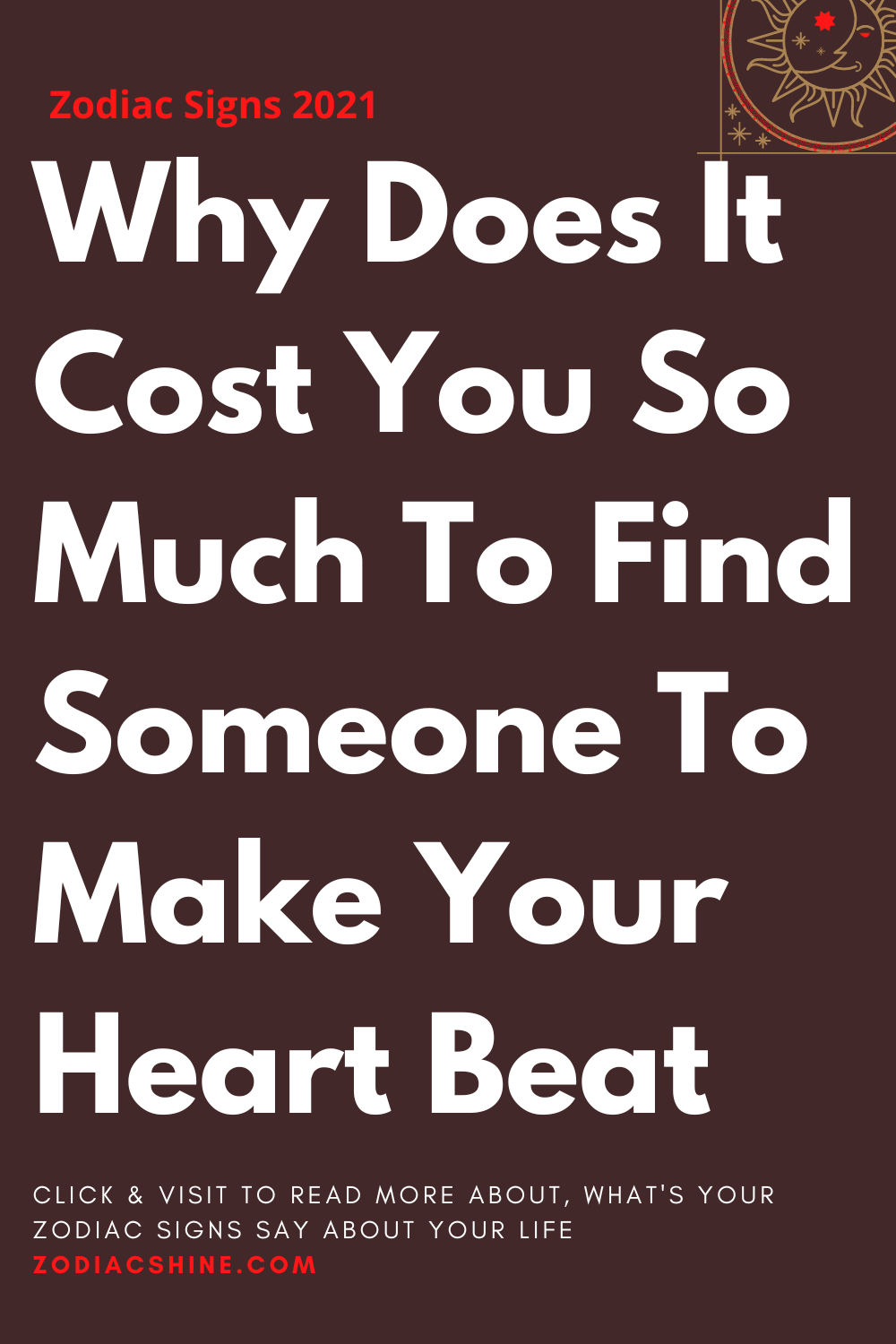 Why Does It Cost You So Much To Find Someone To Make Your Heart Beat