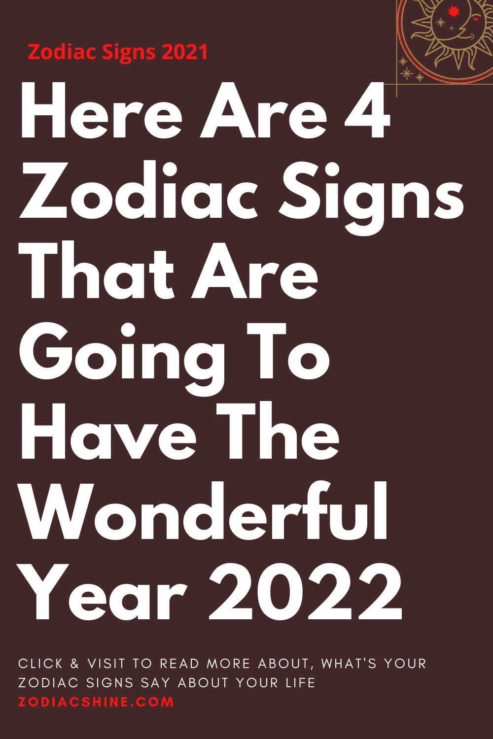 Here Are 4 Zodiac Signs That Are Going To Have The Wonderful Year 2022
