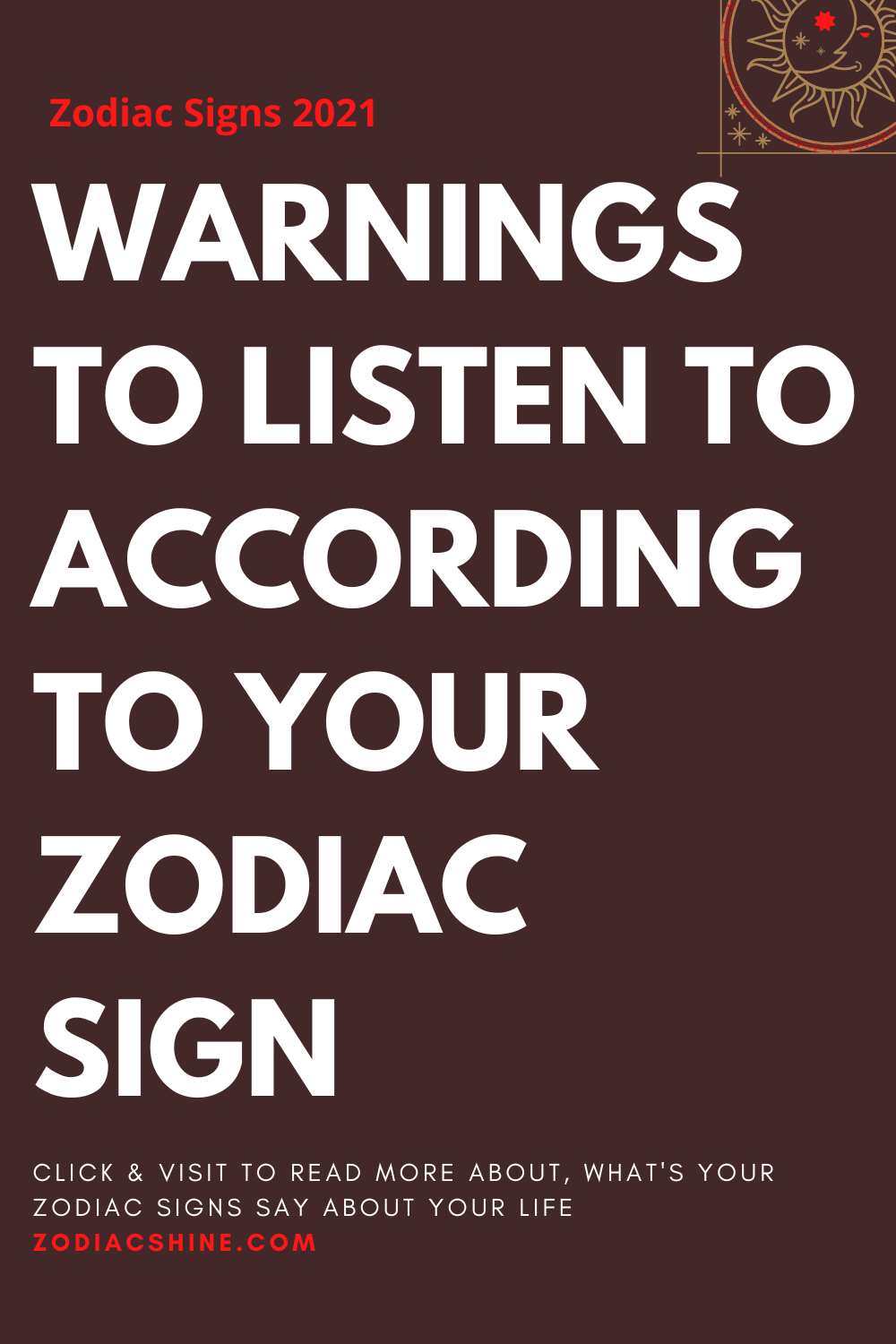 WARNINGS TO LISTEN TO ACCORDING TO YOUR ZODIAC SIGN