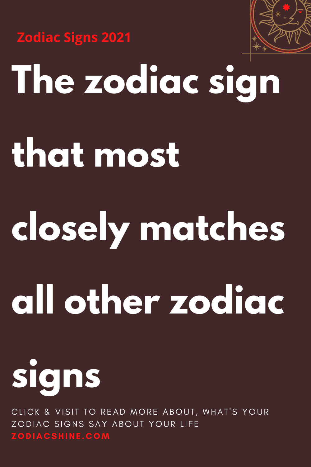 The zodiac sign that most closely matches all other zodiac signs ...