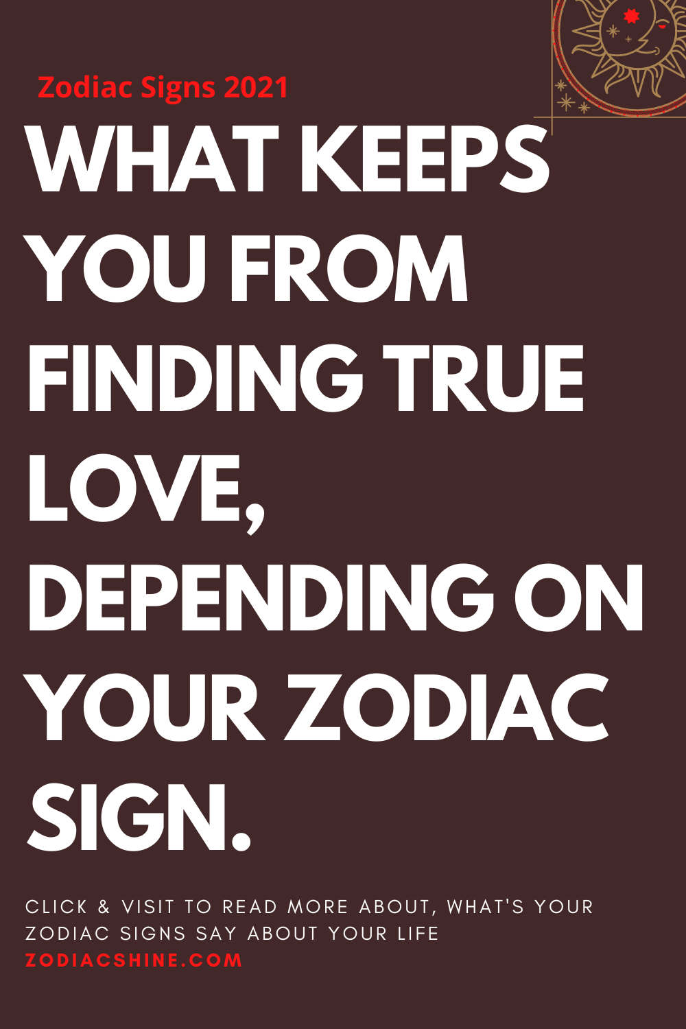 WHAT KEEPS YOU FROM FINDING TRUE LOVE, DEPENDING ON YOUR ZODIAC SIGN ...