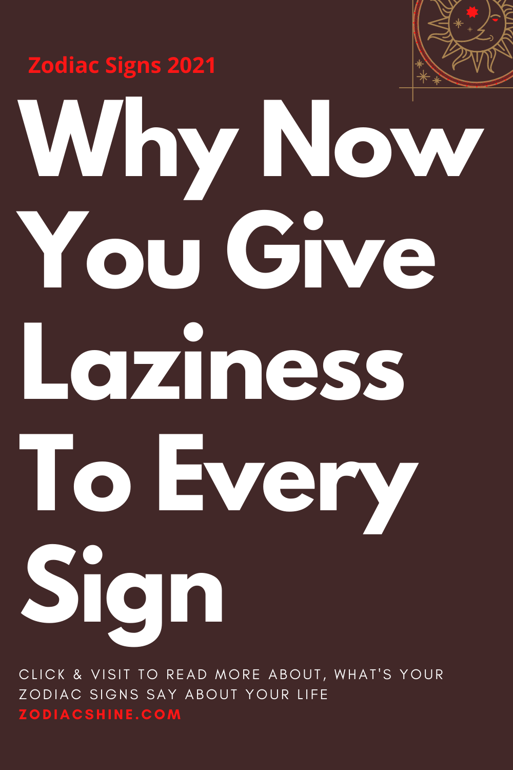 Why Now You Give Laziness To Every Sign