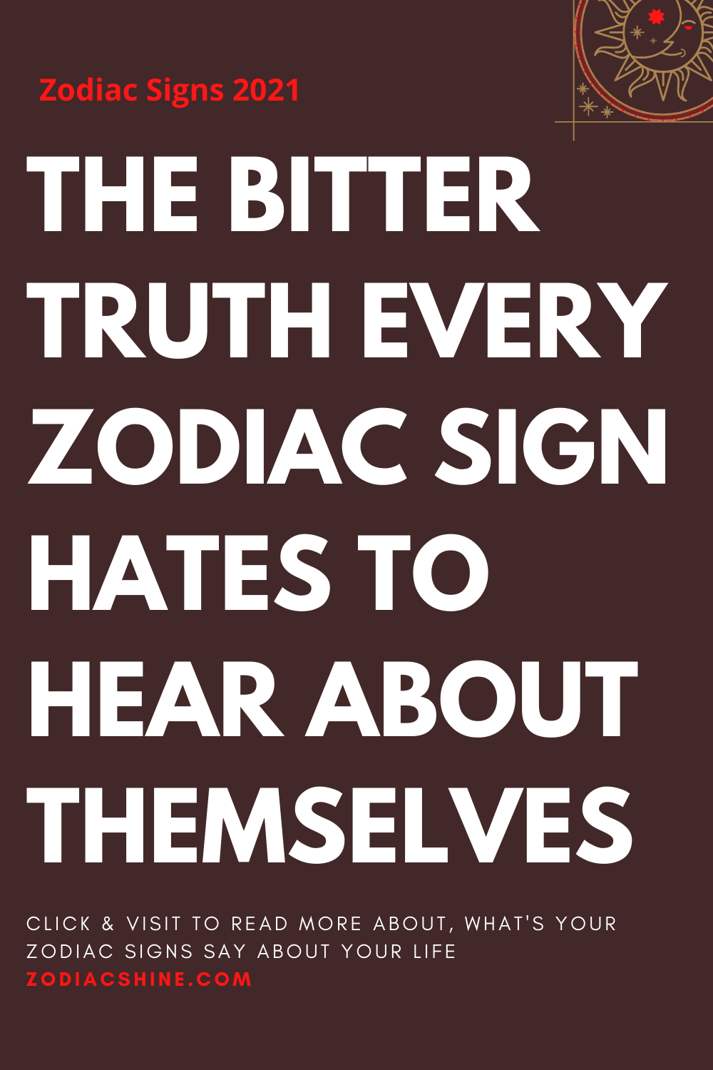 THE BITTER TRUTH EVERY ZODIAC SIGN HATES TO HEAR ABOUT THEMSELVES