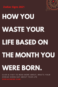 HOW YOU WASTE YOUR LIFE BASED ON THE MONTH YOU WERE BORN.