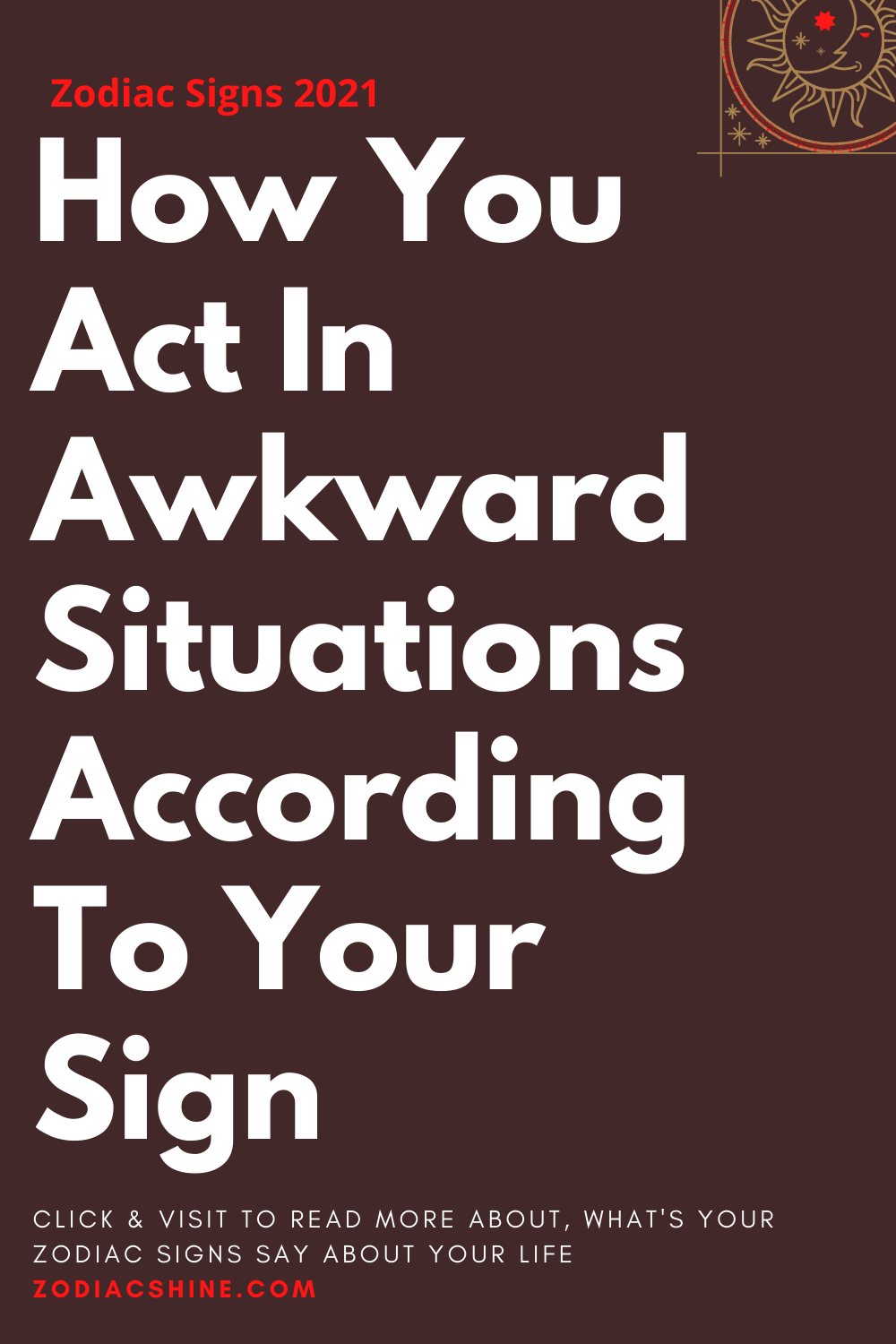 How You Act In Awkward Situations According To Your Sign