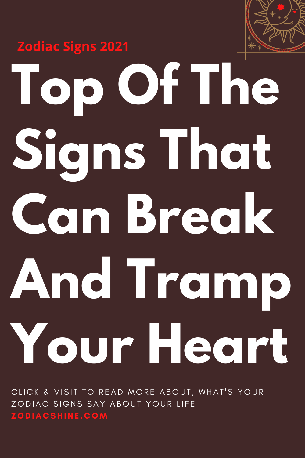 Top Of The Signs That Can Break And Tramp Your Heart