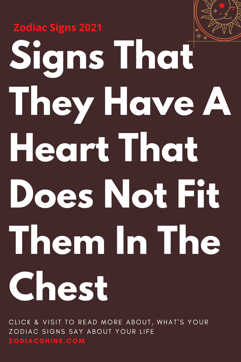 Signs That They Have A Heart That Does Not Fit Them In The Chest