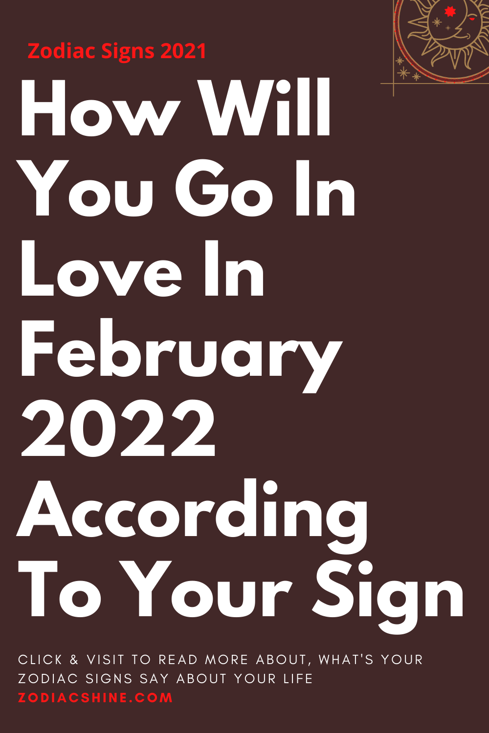 How Will You Go In Love In February 2022 According To Your Sign