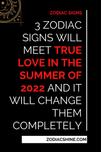 3 Zodiac Signs Will Meet True Love In The Summer Of 2022 And It Will Change Them Completely