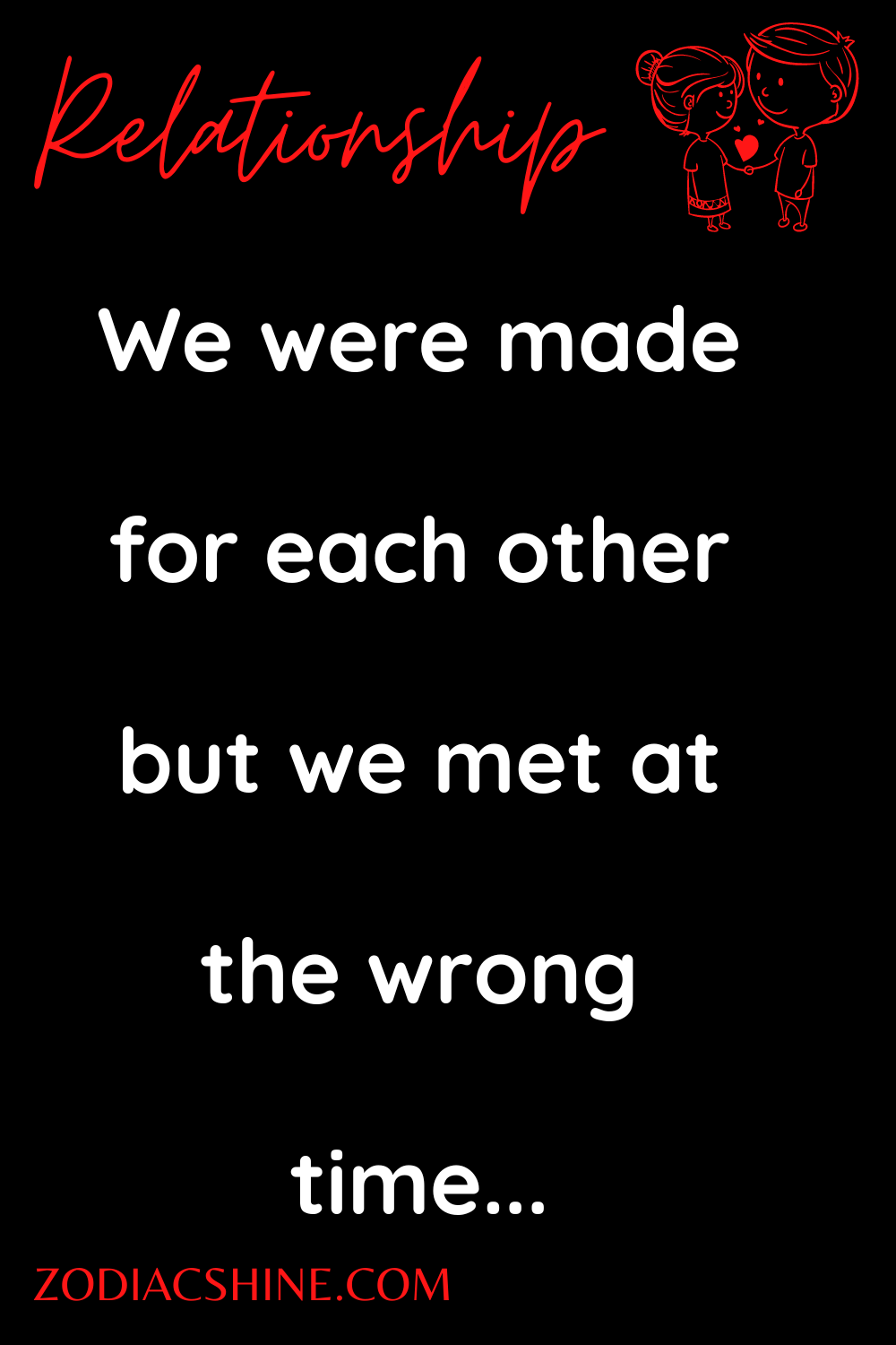 We were made for each other but we met at the wrong time...