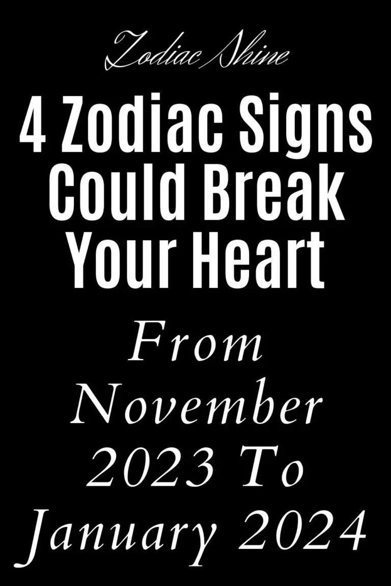 4 Zodiac Signs Could Break Your Heart From November 2023 To January
